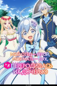 Аниме сериал: Мой отец - герой, моя мать - дух, а я переродилась их дочерью